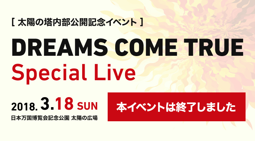 太陽の塔内部公開記念イベント DREAMS COME TRUE Special Live／2018年3月18日（日） 日本万国博覧会記念公園 太陽の広場[本イベントは終了しました]